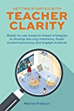 Getting Started with Teacher Clarity: Ready-to-Use Research-Based Strategies to Develop Learning Intentions, Foster Student Autonomy, and Engage Students (Books for Teachers)