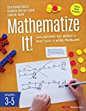 Mathematize It! [Grades 3-5]: Going Beyond Key Words to Make Sense of Word Problems, Grades 3-5 (Corwin Mathematics Series)