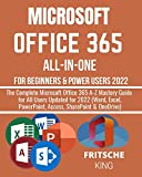 MICROSOFT OFFICE 365 ALL-IN-ONE FOR BEGINNERS & POWER USERS 2022: The Complete Microsoft Office 365 A-Z Mastery Guide for All Users Updated for 2022 (Word, ... 365) (OFFICE 365 MASTERY GUIDE 2022 Book 2)