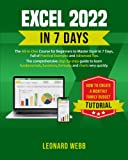 Excel 2022 in 7 days: The Most Updated Course to Master Excel, Full of Practical Examples and Advanced Tips. The Comprehensive Guide to Learn Fundamentals, Functions, Formulas and Charts Very Quickly
