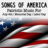 Songs of America: Patriotic Music For July 4th, Memorial Day & Labor Day