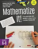 Mathematize It! [Grades 6-8]: Going Beyond Key Words to Make Sense of Word Problems, Grades 6-8 (Corwin Mathematics Series)