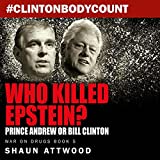 Who Killed Epstein?: Prince Andrew or Bill Clinton (War on Drugs, Book 5)