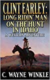 Clint Earley: Long Ridin Man: On The Hunt In Idaho: A Western Adventure (A Clint Earley Western Book 2)