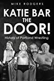 Katie Bar the Door!: History of Portland Wrestling