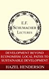 Development Beyond Economism: Local Paths to Sustainable Development (Annual E. F. Schumacher Lectures Book 9)