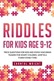 Riddles For Kids Age 9-12: Trick Questions For Kids And Family And Brain Teasers For Smart Children. Jump In A Funny Family Time!
