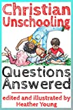 Christian Unschooling Questions Answered