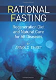 Rational Fasting - Regeneration Diet and Natural Cure for all Diseases