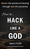 How to Hack Like a GOD: Master the secrets of hacking through real life scenarios (Hacking the planet Book 2)