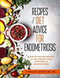 Recipes & Diet Advice for Endometriosis: Over 250 Healing Recipes to Help Reduce your Symptoms of Endometriosis