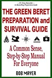 The Green Beret Preparation and Survival Guide: A Common Sense, Step-By-Step Handbook To Prepare For and Survive Any Emergency (The Green Beret Guide)