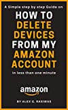 How To Delete Devices From My Amazon Account: A Simple Step by Step Guide on How to Remove Devices From Amazon Account in less than 30 Seconds With Screenshots (Amazon Mastery)