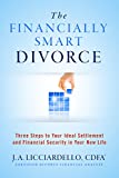 The Financially Smart Divorce: Three Steps To Your Ideal Settlement and Financial Security