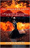 The Magick Of Lilith: Calling Upon The Great Goddess of The Left-Hand Path (Mesopotamian Magick Book 1)