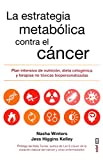 La estrategia metablica contra el cncer: Plan intensivo de nutricin, dieta cetognica y terapias no txicas bipersonalizadas (Spanish Edition)