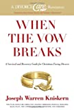 When the Vow Breaks: A Survival and Recovery Guide for Christians Facing Divorce