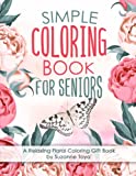 Simple Coloring Book For Seniors: A Relaxing Floral Coloring Gift Book for Beginners, Seniors, Dementia, Alzheimers and Parkinson's Patients