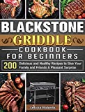 Blackstone Griddle Cookbook for Beginners: 200 Delicious and Healthy Recipes to Give Your Family and Friends A Pleasant Surprise