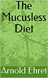 Arnold Ehrets "The Mucusless Diet Healing System"