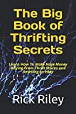 The Big Book of Thrifting Secrets: Learn How To Make Huge Money Buying From Thrift Stores and Reselling on eBay (How to sell on eBay, Thrifting, eBay selling secrets)