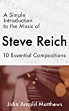 A Simple Introduction to the Music of Steve Reich: 10 Essential Compositions