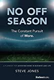 No Off Season: The Constant Pursuit of More. A Playbook For Achieving More In Business and Life