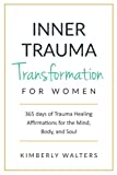 Inner Trauma Transformation for Women: 365 Trauma Healing Affirmations for the Mind, Body & Soul (Inner Trauma Transformation Series)