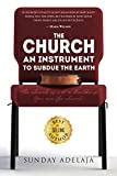The Church, An Instrument To Subdue The Earth: The church is not a building. You are the church!