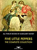 Five Little Peppers - The Complete Collection: All Twelve Books By Margaret Sidney