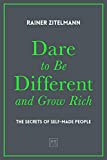 Dare to Be Different and Grow Rich: The Secrets of Self-Made People