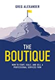 The Boutique: How To Start, Scale, And Sell A Professional Services Firm