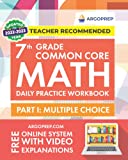 7th Grade Common Core Math: Daily Practice Workbook - Part I: Multiple Choice | 1000+ Practice Questions and Video Explanations | Argo Brothers (Common Core Math by ArgoPrep)