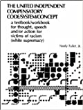 The united-independent compensatory code/system/concept: A textbook/workbook for thought, speech, and/or action, for victims of *racism (white supremacy)