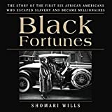 Black Fortunes: The Story of the First Six African Americans Who Escaped Slavery and Became Millionaires