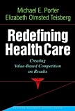 Redefining Health Care: Creating Value-based Competition on Results