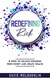 Redefining Rich: 8 Steps to Unlatch Emotions from Money and Create Wealth