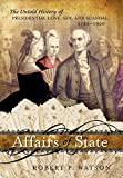 Affairs of State: The Untold History of Presidential Love, Sex, and Scandal, 17891900