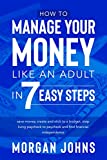 How to Manage Your Money Like an Adult in 7 Easy Steps: save money, create and stick to a budget, stop living paycheck to paycheck, and find financial independence