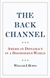 The Back Channel: American Diplomacy in a Disordered World