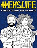 EMS Life: A Snarky Coloring Book for Adults: A Funny Adult Coloring Book for Emergency Medical Services: First Responders, Ambulance Drivers & Care ... & Dispatchers, Fire Medics & Paramedics