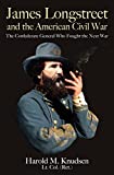 James Longstreet and the American Civil War: The Confederate General Who Fought the Next War