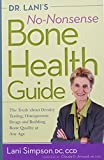 Dr. Lani's No-Nonsense Bone Health Guide: The Truth About Density Testing, Osteoporosis Drugs, and Building Bone Quality at Any Age