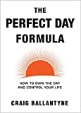 The Perfect Day Formula: How to Own the Day and Control Your Life