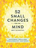 52 Small Changes for the Mind: Improve Memory * Minimize Stress * Increase Productivity * Boost Happiness