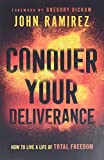 Conquer Your Deliverance: How to Live a Life of Total Freedom