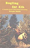 Bugling for Elk: A Complete Guide to Early-Season Elk Hunting