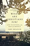 What Are Christians For?: Life Together at the End of the World