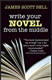 Write Your Novel From The Middle: A New Approach for Plotters, Pantsers and Everyone in Between (Bell on Writing)