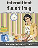 Intermittent Fasting Menopause Diet and Diabetes: The Ultimate Guide for Beginners about How to Make a Meal Plan to Weight Loss and Delay Aging. (Healthy Dieting Book For Women Over & After 50).